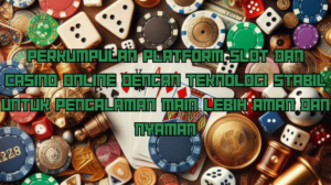 Perkumpulan Platform Slot dan Casino Online dengan Teknologi Stabil untuk Pengalaman Main Lebih Aman dan Nyaman