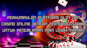 Perkumpulan Platform Slot dan Casino Online dengan Teknologi Stabil untuk Pengalaman Main Lebih Nyaman